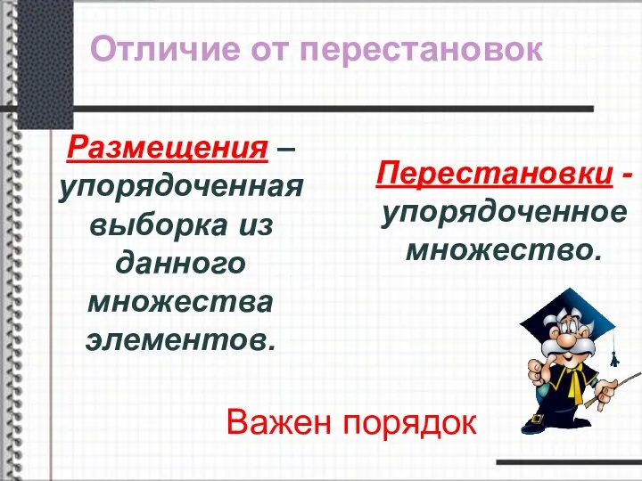 Перестановки -упорядоченное множество. Размещения –упорядоченная выборка из данного множества элементов. Отличие от перестановок Важен порядок