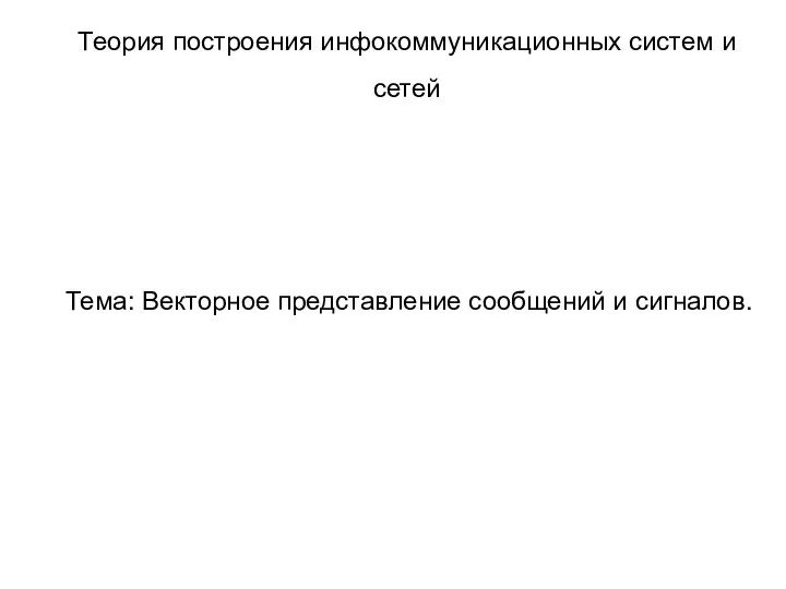 Тема: Векторное представление сообщений и сигналов. Теория построения инфокоммуникационных систем и сетей