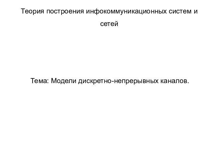 Тема: Модели дискретно-непрерывных каналов. Теория построения инфокоммуникационных систем и сетей