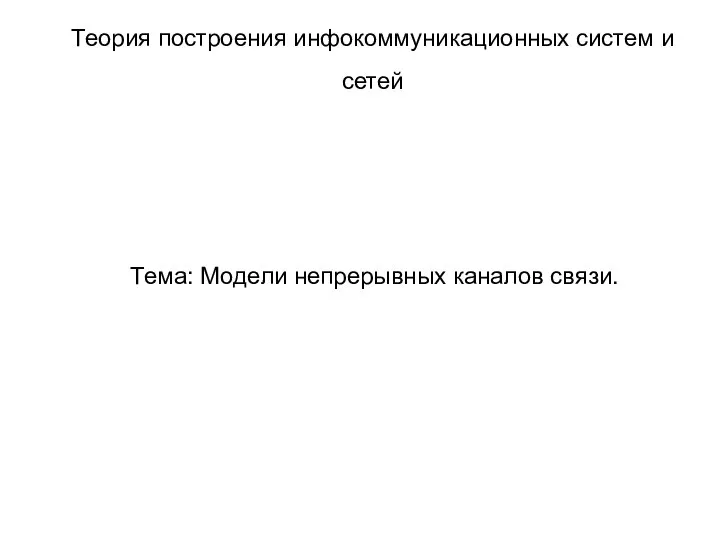 Тема: Модели непрерывных каналов связи. Теория построения инфокоммуникационных систем и сетей