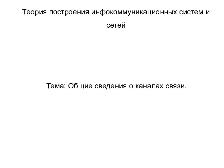 Тема: Общие сведения о каналах связи. Теория построения инфокоммуникационных систем и сетей