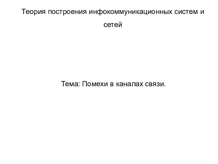 Тема: Помехи в каналах связи. Теория построения инфокоммуникационных систем и сетей