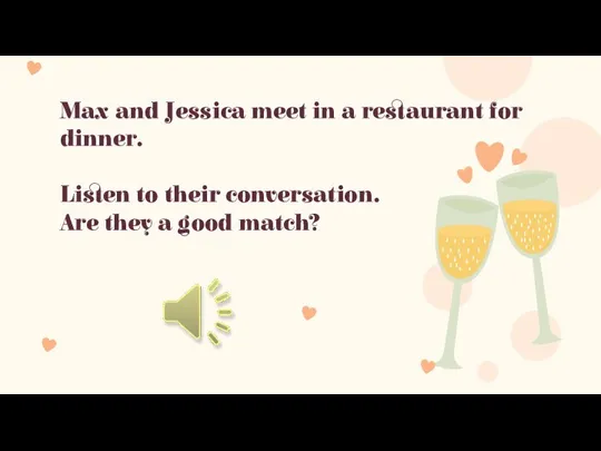 Max and Jessica meet in a restaurant for dinner. Listen to