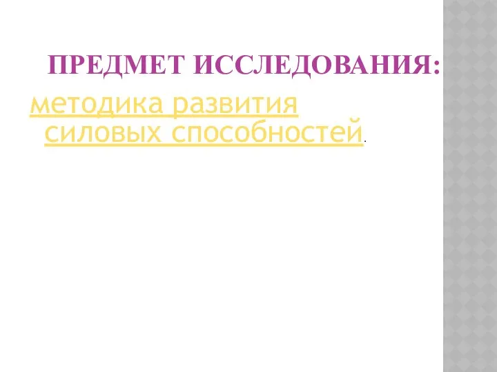 ПРЕДМЕТ ИССЛЕДОВАНИЯ: методика развития силовых способностей.