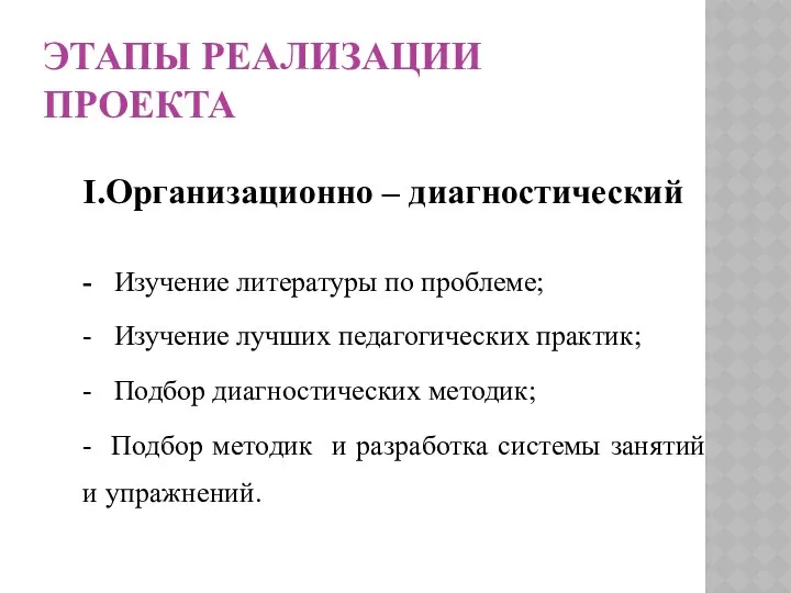 ЭТАПЫ РЕАЛИЗАЦИИ ПРОЕКТА I.Организационно – диагностический - Изучение литературы по проблеме;