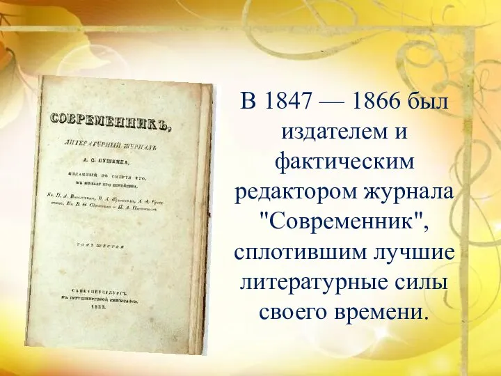 В 1847 — 1866 был издателем и фактическим редактором журнала "Современник",