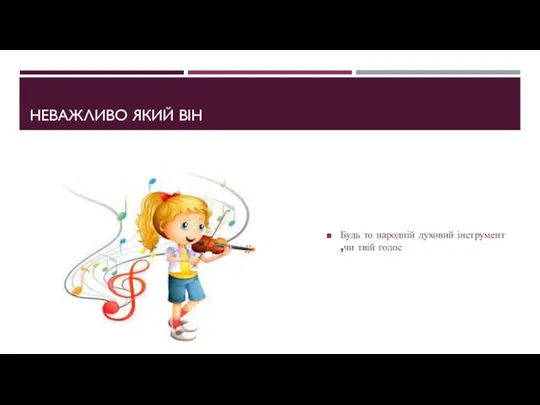 НЕВАЖЛИВО ЯКИЙ ВІН Будь то народній духовий інструмент ,чи твій голос