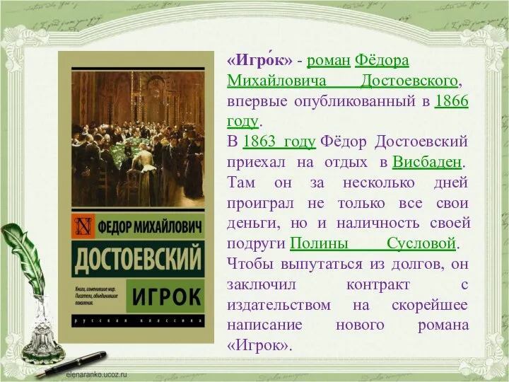 «Игро́к» - роман Фёдора Михайловича Достоевского, впервые опубликованный в 1866 году.