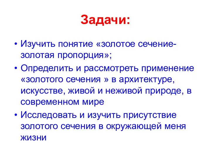 Задачи: Изучить понятие «золотое сечение- золотая пропорция»; Определить и рассмотреть применение