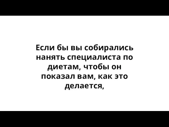 Если бы вы собирались нанять специалиста по диетам, чтобы он показал вам, как это делается,