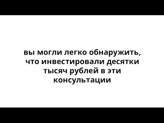 вы могли легко обнаружить, что инвестировали десятки тысяч рублей в эти консультации