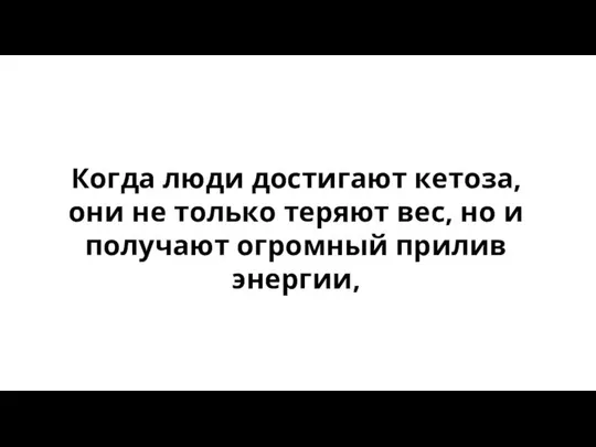 Когда люди достигают кетоза, они не только теряют вес, но и получают огромный прилив энергии,