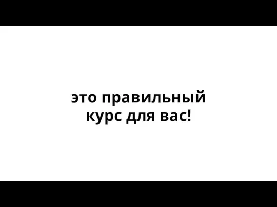 это правильный курс для вас!