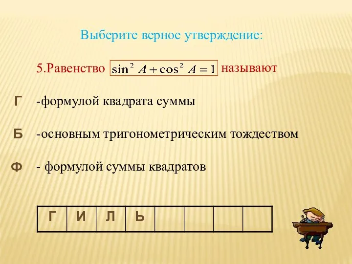 Выберите верное утверждение: 5.Равенство -формулой квадрата суммы -основным тригонометрическим тождеством -