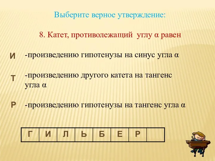 Выберите верное утверждение: 8. Катет, противолежащий углу α равен -произведению гипотенузы