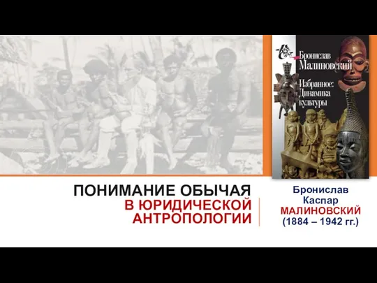 ПОНИМАНИЕ ОБЫЧАЯ В ЮРИДИЧЕСКОЙ АНТРОПОЛОГИИ Бронислав Каспар МАЛИНОВСКИЙ (1884 – 1942 гг.)