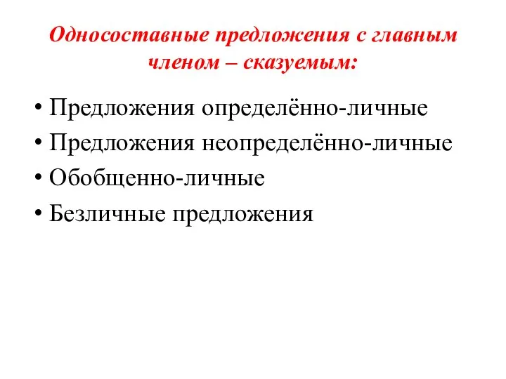 Односоставные предложения с главным членом – сказуемым: Предложения определённо-личные Предложения неопределённо-личные Обобщенно-личные Безличные предложения