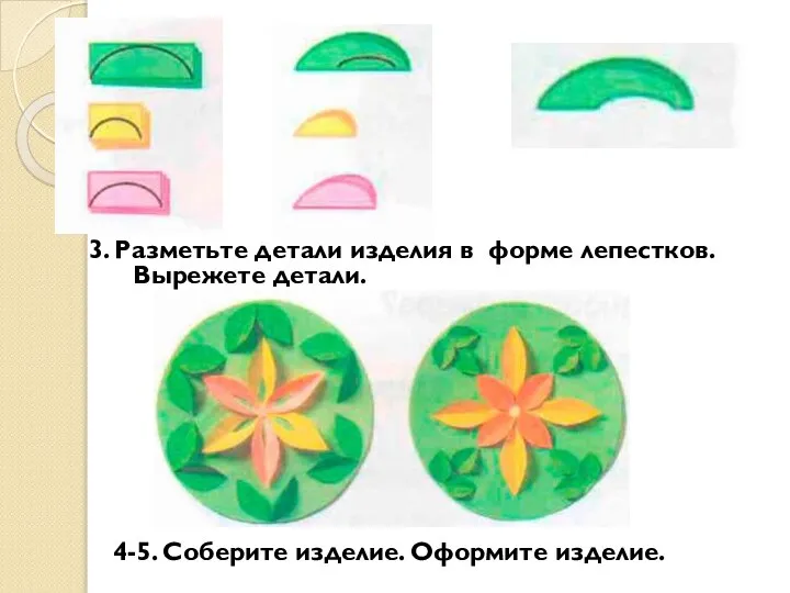 3. Разметьте детали изделия в форме лепестков. Вырежете детали. 4-5. Соберите изделие. Оформите изделие.