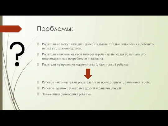 Проблемы: Родители не могут наладить доверительные, теплые отношения с ребенком, не