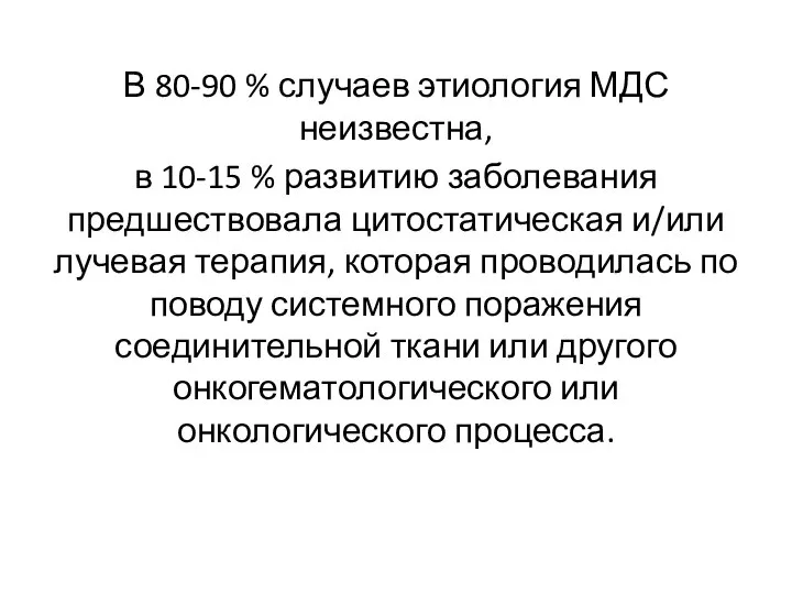 В 80-90 % случаев этиология МДС неизвестна, в 10-15 % развитию