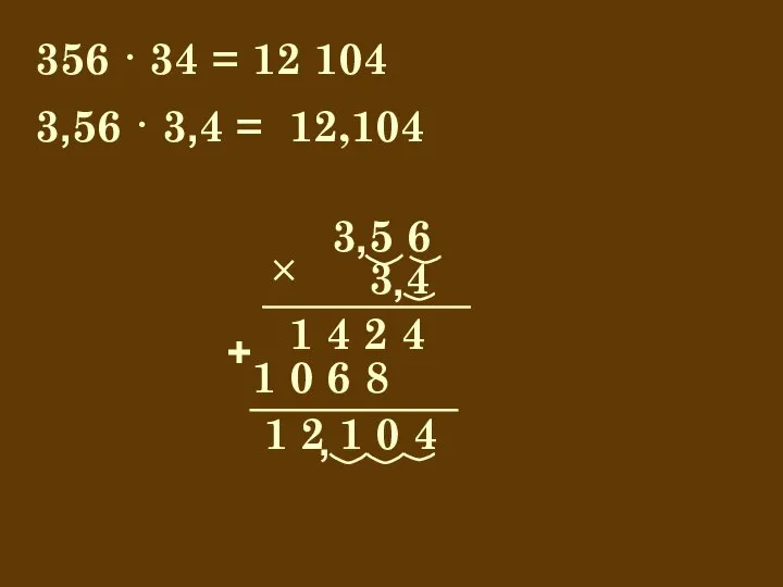 356 · 34 = 12 104 3 5 6 1 2