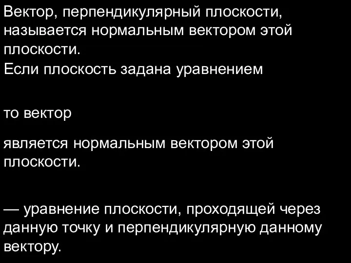 Вектор, перпендикулярный плоскости, называется нормальным вектором этой плоскости. Если плоскость задана