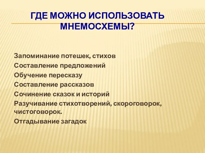 ГДЕ МОЖНО ИСПОЛЬЗОВАТЬ МНЕМОСХЕМЫ? Запоминание потешек, стихов Составление предложений Обучение пересказу