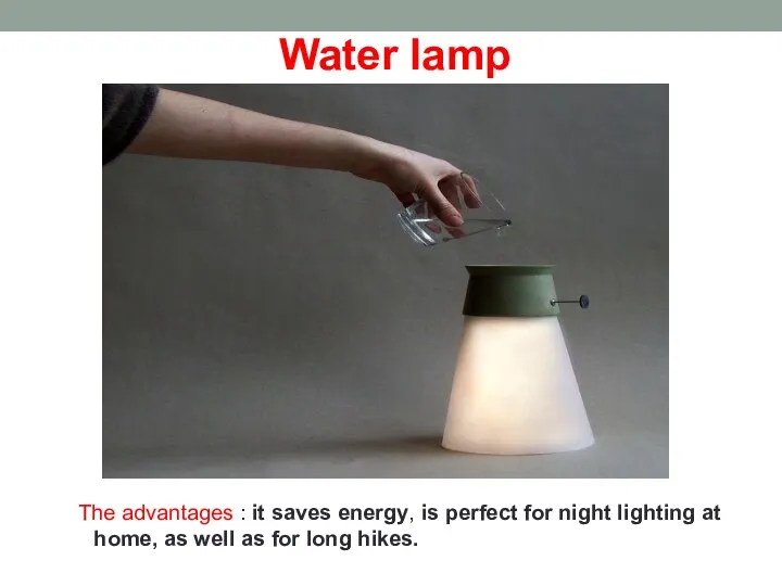 Water lamp The advantages : it saves energy, is perfect for