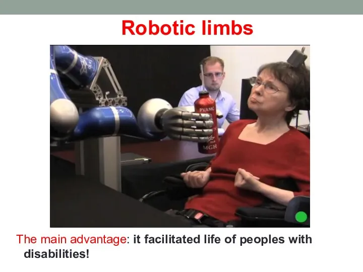 Robotic limbs The main advantage: it facilitated life of peoples with disabilities!