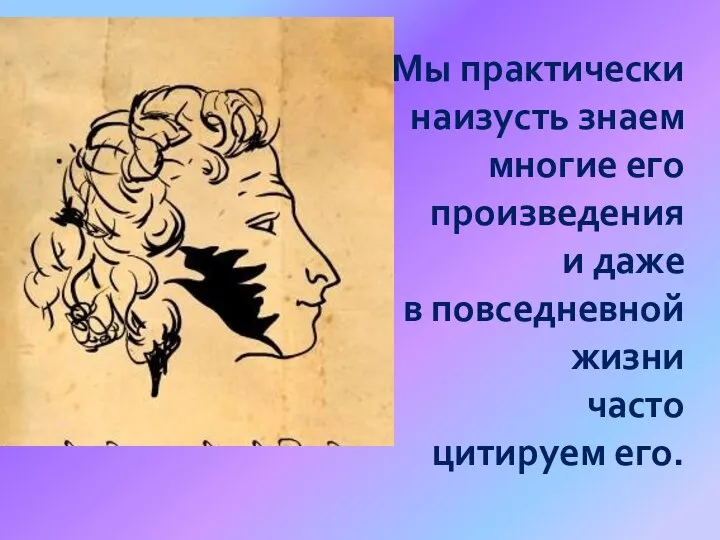 Мы практически наизусть знаем многие его произведения и даже в повседневной жизни часто цитируем его.