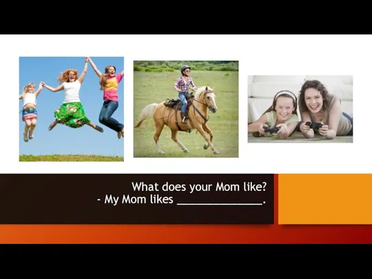 What does your Mom like? - My Mom likes ______________.