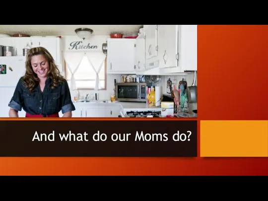 And what do our Moms do?