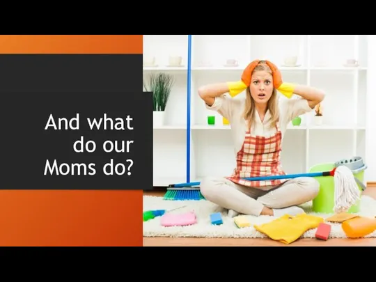And what do our Moms do?