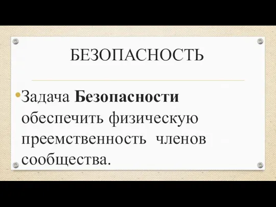 БЕЗОПАСНОСТЬ Задача Безопасности обеспечить физическую преемственность членов сообщества.