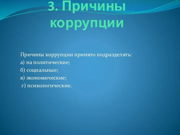 3. Причины коррупции Причины коррупции принято подразделять: а) на политические; б) социальные; в) экономические; г) психологические.