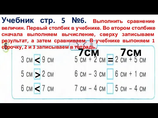 7см 7см = Учебник стр. 5 №6. Выполнить сравнение величин. Первый