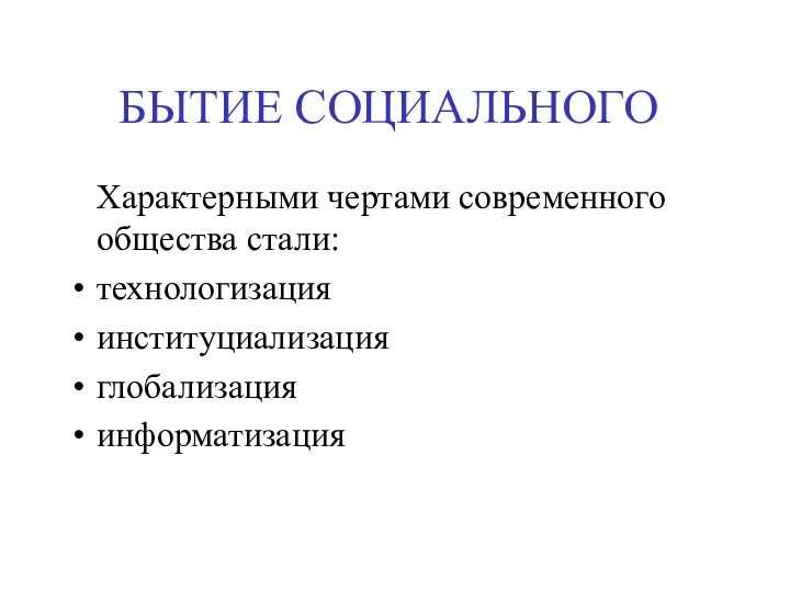 БЫТИЕ СОЦИАЛЬНОГО Характерными чертами современного общества стали: технологизация институциализация глобализация информатизация