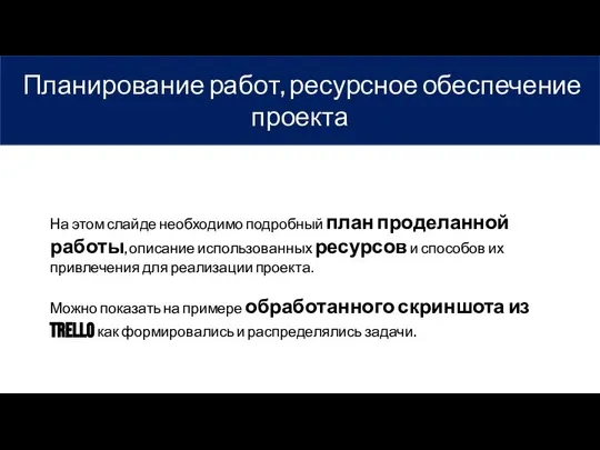 Планирование работ, ресурсное обеспечение проекта На этом слайде необходимо подробный план