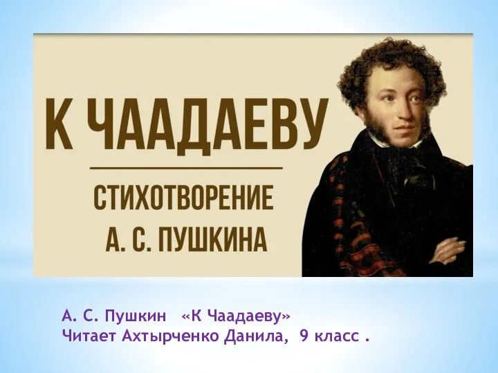 А. С. Пушкин «К Чаадаеву» Читает Ахтырченко Данила, 9 класс .