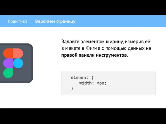 Практика Верстаем страницу Задайте элементам ширину, измерив её в макете в