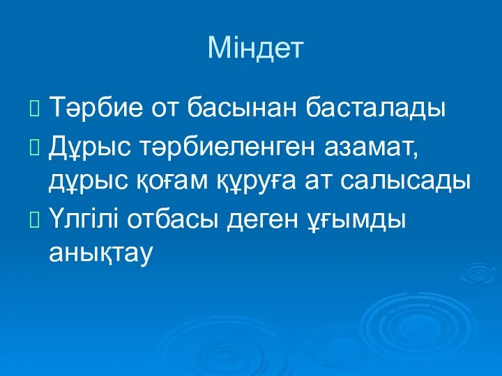 Міндет Тәрбие от басынан басталады Дұрыс тәрбиеленген азамат, дұрыс қоғам құруға