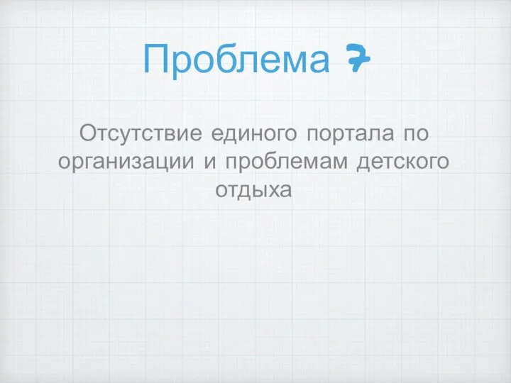 Проблема 7 Отсутствие единого портала по организации и проблемам детского отдыха