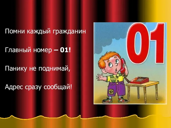 Помни каждый гражданин Главный номер – 01! Панику не поднимай, Адрес сразу сообщай!