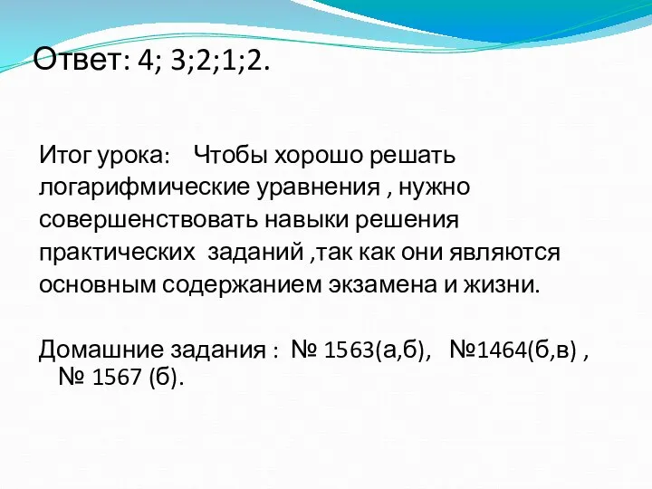 Ответ: 4; 3;2;1;2. Итог урока: Чтобы хорошо решать логарифмические уравнения ,