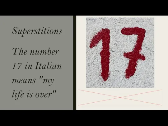 Superstitions The number 17 in Italian means "my life is over"