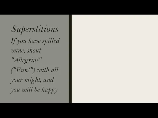 Superstitions If you have spilled wine, shout "Allegria!" ("Fun!") with all