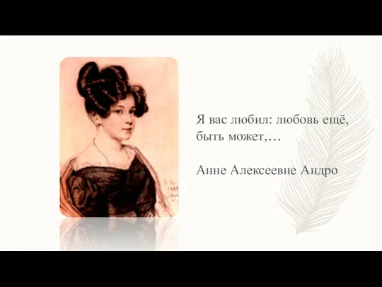 Я вас любил: любовь ещё, быть может,… Анне Алексеевне Андро