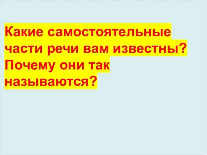 Какие самостоятельные части речи вам известны? Почему они так называются?