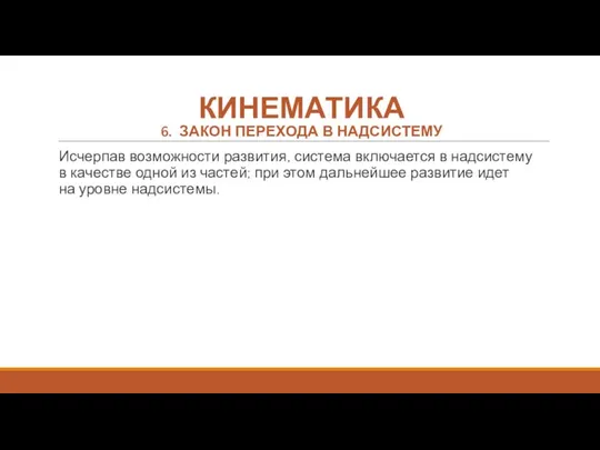 КИНЕМАТИКА 6. ЗАКОН ПЕРЕХОДА В НАДСИСТЕМУ Исчерпав возможности развития, система включается