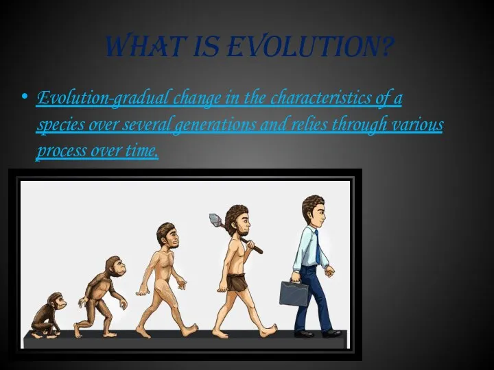 What is Evolution? Evolution-gradual change in the characteristics of a species